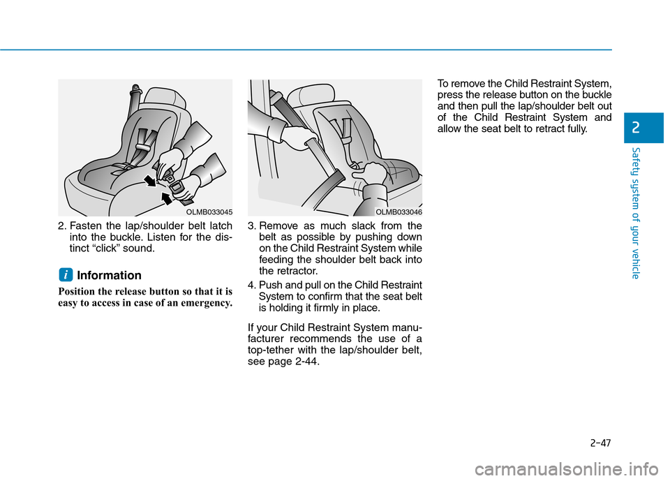 Hyundai Ioniq Hybrid 2017  Owners Manual 2-47
Safety system of your vehicle
2
2. Fasten the lap/shoulder belt latchinto the buckle. Listen for the dis- 
tinct “click” sound.
Information
Position the release button so that it is
easy to a