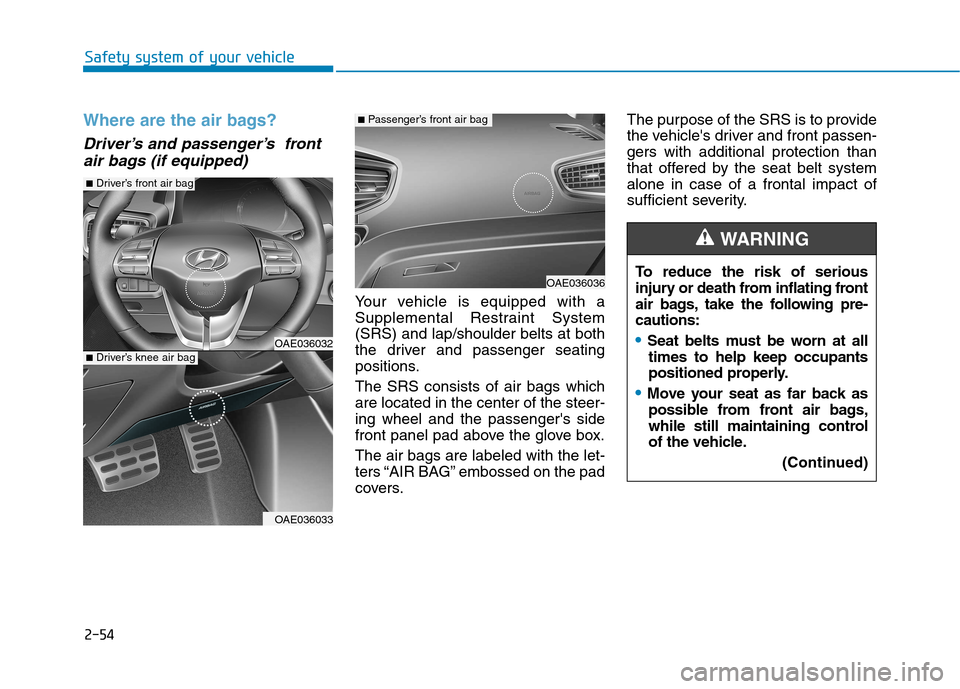 Hyundai Ioniq Hybrid 2017  Owners Manual 2-54
Safety system of your vehicle
Where are the air bags? 
Driver’s and passenger’s  frontair bags (if equipped)
Your vehicle is equipped with a 
Supplemental Restraint System(SRS) and lap/should