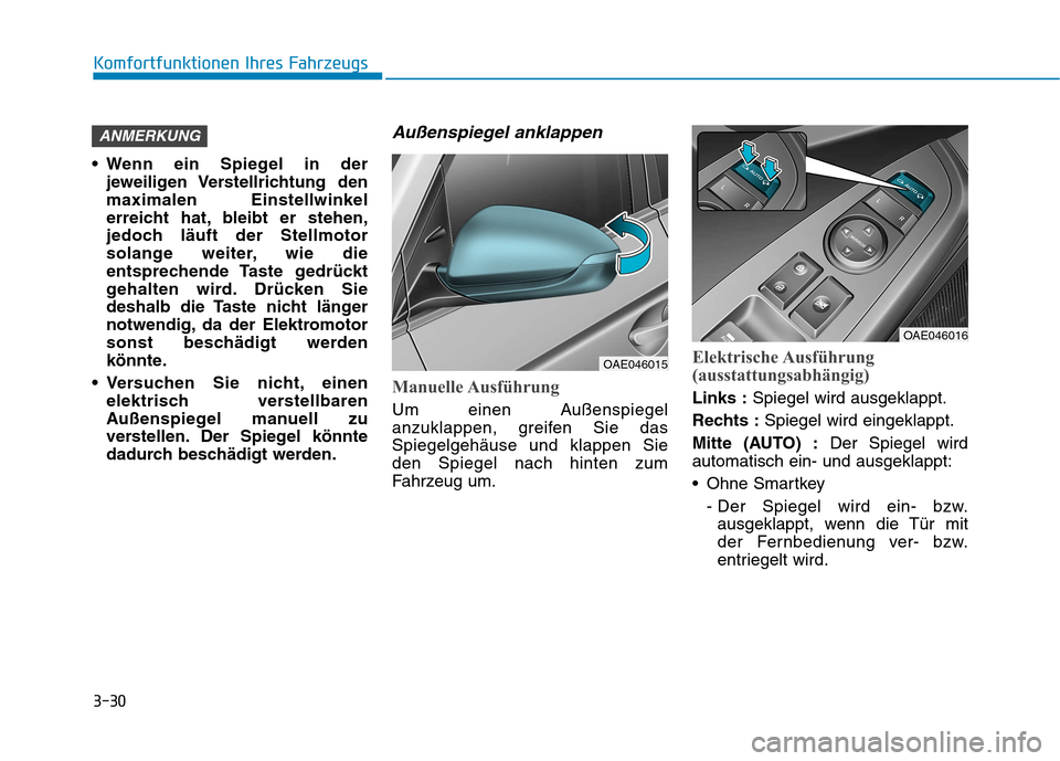Hyundai Ioniq Hybrid 2017  Betriebsanleitung (in German) 3-30
Komfortfunktionen Ihres Fahrzeugs
 Wenn ein Spiegel in derjeweiligen Verstellrichtung  den 
maximalen Einstellwinkel
erreicht hat, bleibt er stehen,
jedoch läuft der Stellmotor
solange weiter, w