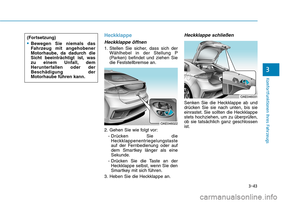 Hyundai Ioniq Hybrid 2017  Betriebsanleitung (in German) 3-43
Komfortfunktionen Ihres Fahrzeugs
3
Heckklappe
Heckklappe öffnen
1. Stellen Sie sicher, dass sich derWählhebel in der Stellung P 
(Parken) befindet und ziehen Sie
die Feststellbremse an.
2. Geh