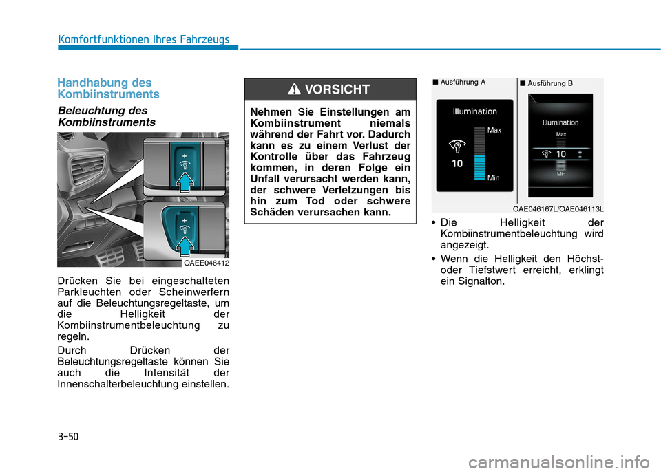 Hyundai Ioniq Hybrid 2017  Betriebsanleitung (in German) 3-50
Komfortfunktionen Ihres Fahrzeugs
Handhabung des 
Kombiinstruments
Beleuchtung desKombiinstruments
Drücken Sie bei eingeschalteten 
Parkleuchten oder Scheinwerfern
auf die Beleuchtungsregeltaste