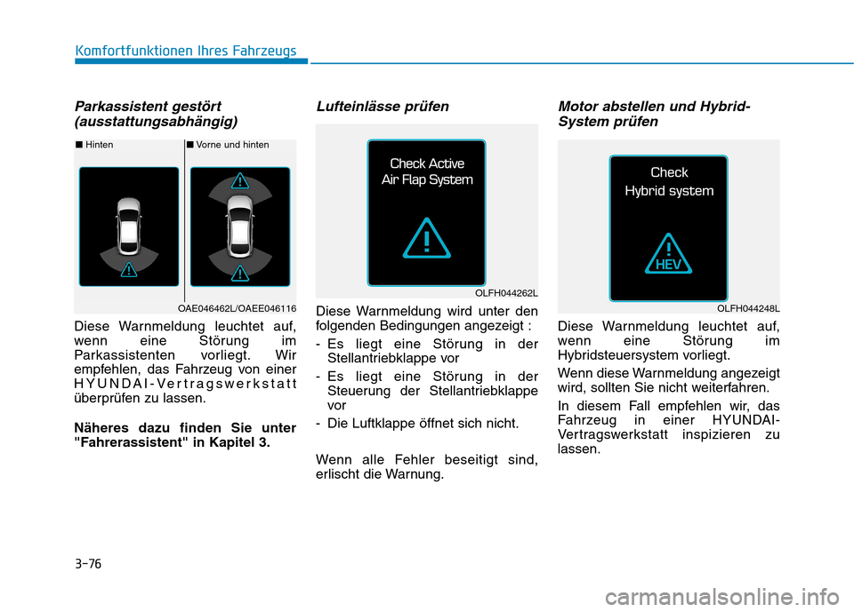 Hyundai Ioniq Hybrid 2017  Betriebsanleitung (in German) 3-76
Komfortfunktionen Ihres Fahrzeugs
Parkassistent gestört(ausstattungsabhängig)
Diese Warnmeldung leuchtet auf, 
wenn eine Störung im
Parkassistenten vorliegt. Wir
empfehlen, das Fahrzeug von ei