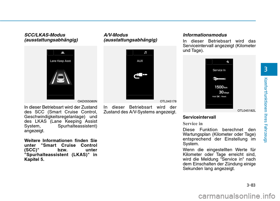Hyundai Ioniq Hybrid 2017  Betriebsanleitung (in German) 3-83
Komfortfunktionen Ihres Fahrzeugs
3
SCC/LKAS-Modus(ausstattungsabhängig)
In dieser Betriebsart wird der Zustand 
des SCC (Smart Cruise Control,
Geschwindigkeitsregelanlage) und
des LKAS (Lane Ke