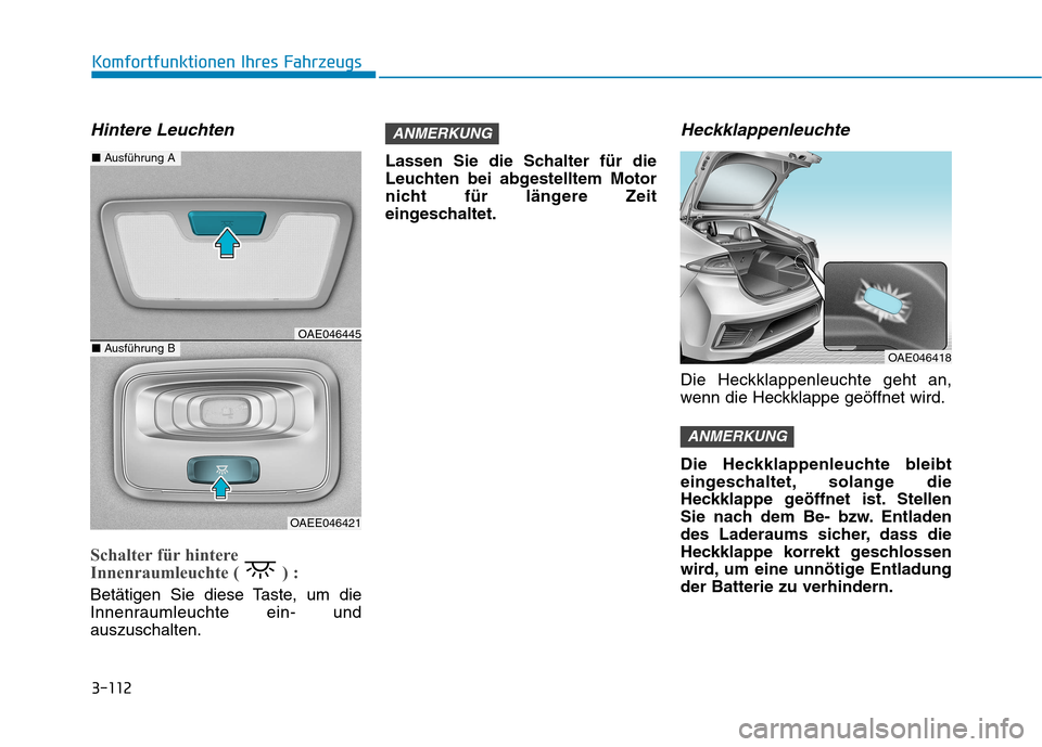 Hyundai Ioniq Hybrid 2017  Betriebsanleitung (in German) 3-112
Komfortfunktionen Ihres Fahrzeugs
Hintere Leuchten
Schalter für hintere 
Innenraumleuchte ( ) : 
Betätigen Sie diese Taste, um die 
Innenraumleuchte ein- undauszuschalten.Lassen Sie die Schalt