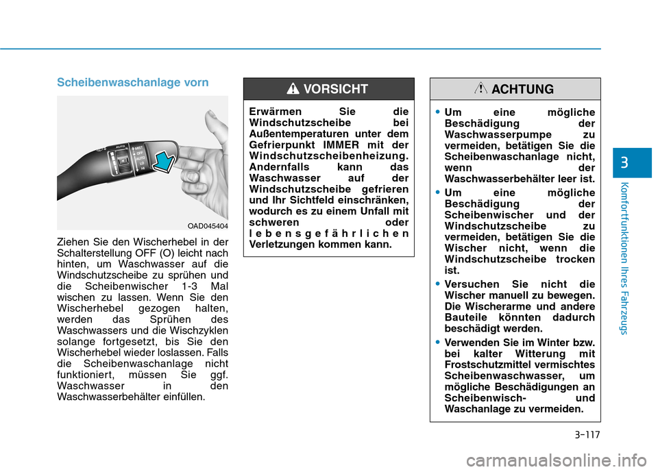Hyundai Ioniq Hybrid 2017 Betriebsanleitung (in German) 3-117
Komfortfunktionen Ihres Fahrzeugs
3
Scheibenwaschanlage vorn
Ziehen Sie den Wischerhebel in der Schalterstellung OFF (O) leicht nach
hinten, um Waschwasser auf dieWindschutzscheibe zu sprühen u Hyundai Ioniq Hybrid 2017 Betriebsanleitung (in German) 3-117
Komfortfunktionen Ihres Fahrzeugs
3
Scheibenwaschanlage vorn
Ziehen Sie den Wischerhebel in der Schalterstellung OFF (O) leicht nach
hinten, um Waschwasser auf dieWindschutzscheibe zu sprühen u