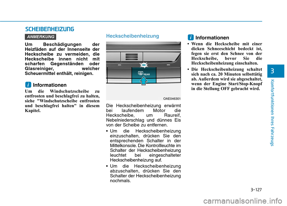 Hyundai Ioniq Hybrid 2017 Betriebsanleitung (in German) 3-127
Komfortfunktionen Ihres Fahrzeugs
3
SSCC HH EEIIBB EENN HH EEIIZZ UU NNGG
Um Beschädigungen der Heizfäden auf der Innenseite der
Heckscheibe zu vermeiden, die
Heckscheibe innen nicht mit
schar Hyundai Ioniq Hybrid 2017 Betriebsanleitung (in German) 3-127
Komfortfunktionen Ihres Fahrzeugs
3
SSCC HH EEIIBB EENN HH EEIIZZ UU NNGG
Um Beschädigungen der Heizfäden auf der Innenseite der
Heckscheibe zu vermeiden, die
Heckscheibe innen nicht mit
schar