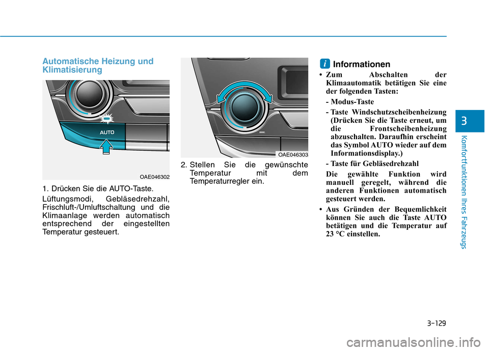 Hyundai Ioniq Hybrid 2017  Betriebsanleitung (in German) 3-129
Komfortfunktionen Ihres Fahrzeugs
3
Automatische Heizung und Klimatisierung
1. Drücken Sie die AUTO-Taste. 
Lüftungsmodi, Gebläsedrehzahl, 
Frischluft-/Umluftschaltung und die
Klimaanlage wer