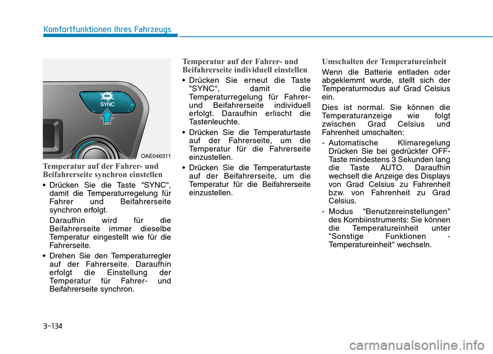 Hyundai Ioniq Hybrid 2017 Betriebsanleitung (in German) 3-134
Komfortfunktionen Ihres Fahrzeugs
Temperatur auf der Fahrer- und
Beifahrerseite synchron einstellen
Drücken Sie die Taste "SYNC",damit die Temperaturregelung für
Fahrer und Beifahrerseite
s Hyundai Ioniq Hybrid 2017 Betriebsanleitung (in German) 3-134
Komfortfunktionen Ihres Fahrzeugs
Temperatur auf der Fahrer- und
Beifahrerseite synchron einstellen
Drücken Sie die Taste "SYNC",damit die Temperaturregelung für
Fahrer und Beifahrerseite
s