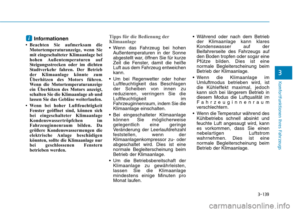 Hyundai Ioniq Hybrid 2017 Betriebsanleitung (in German) 3-139
Komfortfunktionen Ihres Fahrzeugs
3
Informationen
Beachten Sie aufmerksam die Motortemperaturanzeige, wenn Sie
mit eingeschalteter Klimaanlage bei
hohen Außentemperaturen auf
Steigungsstrec Hyundai Ioniq Hybrid 2017 Betriebsanleitung (in German) 3-139
Komfortfunktionen Ihres Fahrzeugs
3
Informationen
Beachten Sie aufmerksam die Motortemperaturanzeige, wenn Sie
mit eingeschalteter Klimaanlage bei
hohen Außentemperaturen auf
Steigungsstrec