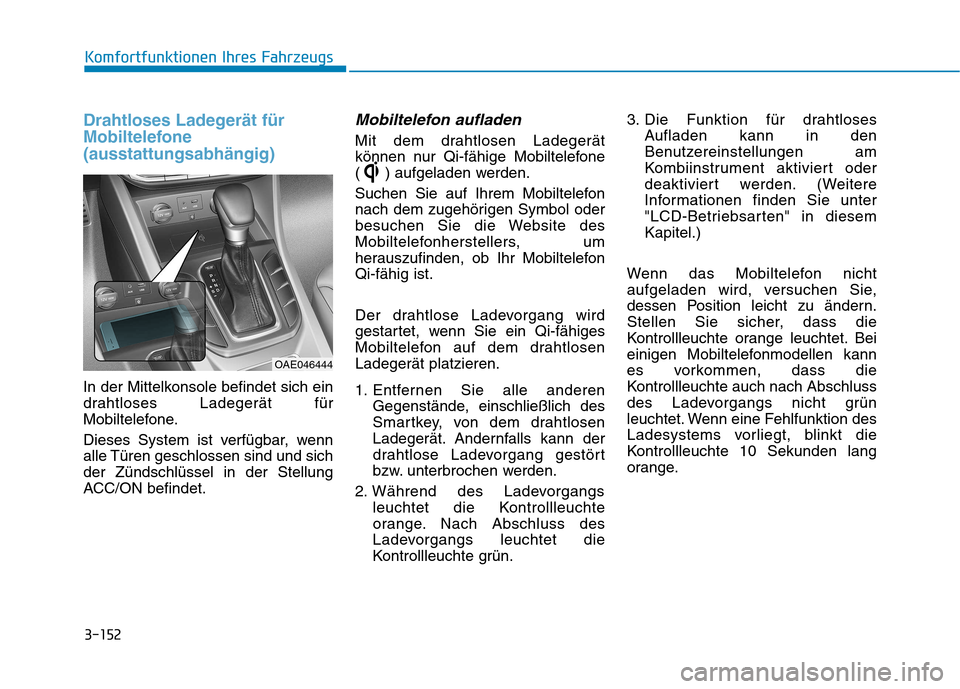 Hyundai Ioniq Hybrid 2017 Betriebsanleitung (in German) 3-152
Komfortfunktionen Ihres Fahrzeugs
Drahtloses Ladegerät für
Mobiltelefone(ausstattungsabhängig)
In der Mittelkonsole befindet sich ein
drahtloses Ladegerät für
Mobiltelefone.
Dieses Syste Hyundai Ioniq Hybrid 2017 Betriebsanleitung (in German) 3-152
Komfortfunktionen Ihres Fahrzeugs
Drahtloses Ladegerät für
Mobiltelefone(ausstattungsabhängig)
In der Mittelkonsole befindet sich ein
drahtloses Ladegerät für
Mobiltelefone.
Dieses Syste
