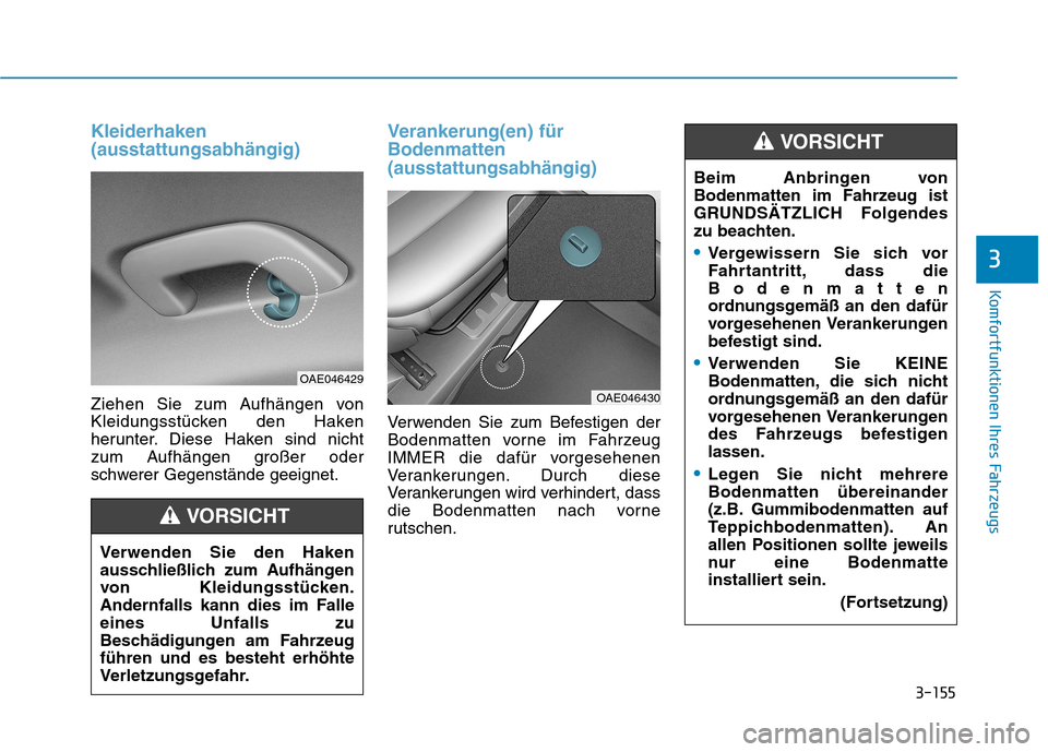 Hyundai Ioniq Hybrid 2017 Betriebsanleitung (in German) 3-155
Komfortfunktionen Ihres Fahrzeugs
3
Kleiderhaken (ausstattungsabhängig)
Ziehen Sie zum Aufhängen von
Kleidungsstücken den Haken
herunter. Diese Haken sind nicht
zum Aufhängen großer oder
s Hyundai Ioniq Hybrid 2017 Betriebsanleitung (in German) 3-155
Komfortfunktionen Ihres Fahrzeugs
3
Kleiderhaken (ausstattungsabhängig)
Ziehen Sie zum Aufhängen von
Kleidungsstücken den Haken
herunter. Diese Haken sind nicht
zum Aufhängen großer oder
s