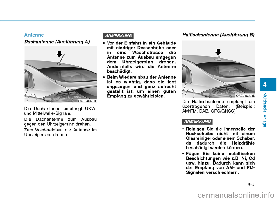 Hyundai Ioniq Hybrid 2017 Betriebsanleitung (in German) 4-3
Multimedia-Anlage
4
Antenne
Dachantenne (Ausführung A)
Die Dachantenne empfängt UKW-
und Mittelwelle-Signale.
Die Dachantenne zum Ausbau
gegen den Uhrzeigersinn drehen.
Zum Wiedereinbau die Hyundai Ioniq Hybrid 2017 Betriebsanleitung (in German) 4-3
Multimedia-Anlage
4
Antenne
Dachantenne (Ausführung A)
Die Dachantenne empfängt UKW-
und Mittelwelle-Signale.
Die Dachantenne zum Ausbau
gegen den Uhrzeigersinn drehen.
Zum Wiedereinbau die
