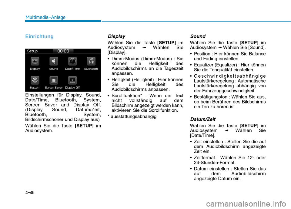 Hyundai Ioniq Hybrid 2017 Betriebsanleitung (in German) 4-46
Multimedia-Anlage
Einrichtung
Einstellungen für Display, Sound,
Date/Time, Bluetooth, System,
Screen Saver and Display Off.
(Display, Sound, Datum/Zeit,Bluetooth, System,
Bildschirmschoner und Hyundai Ioniq Hybrid 2017 Betriebsanleitung (in German) 4-46
Multimedia-Anlage
Einrichtung
Einstellungen für Display, Sound,
Date/Time, Bluetooth, System,
Screen Saver and Display Off.
(Display, Sound, Datum/Zeit,Bluetooth, System,
Bildschirmschoner und