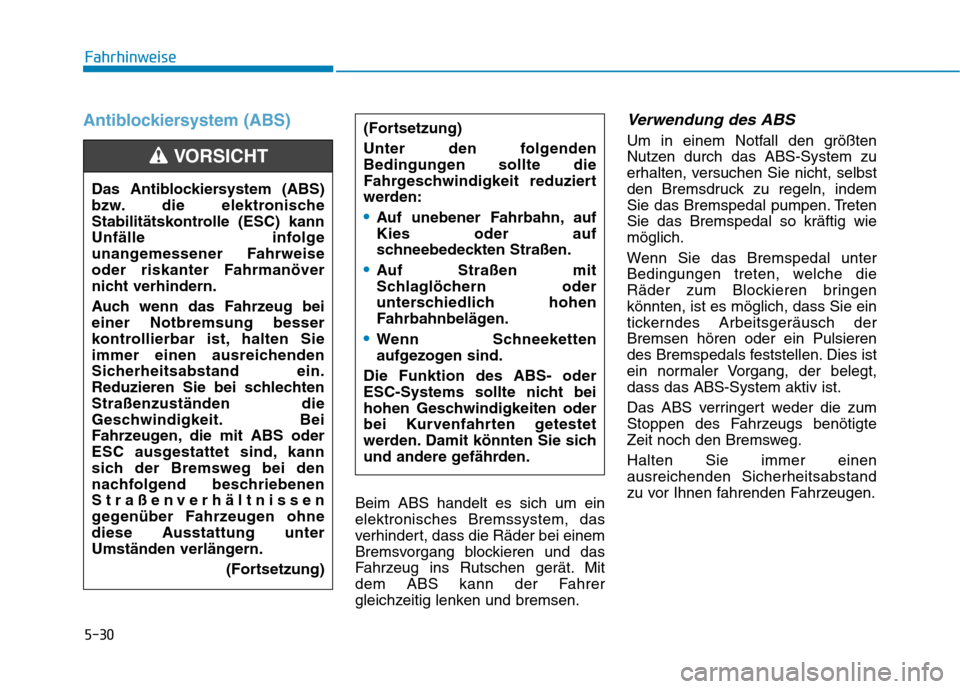 Hyundai Ioniq Hybrid 2017 Betriebsanleitung (in German) 5-30
Fahrhinweise
Antiblockiersystem (ABS)
Beim ABS handelt es sich um ein elektronisches Bremssystem, das
verhindert, dass die Räder bei einem
Bremsvorgang blockieren und das
Fahrzeug ins Rutschen g Hyundai Ioniq Hybrid 2017 Betriebsanleitung (in German) 5-30
Fahrhinweise
Antiblockiersystem (ABS)
Beim ABS handelt es sich um ein elektronisches Bremssystem, das
verhindert, dass die Räder bei einem
Bremsvorgang blockieren und das
Fahrzeug ins Rutschen g