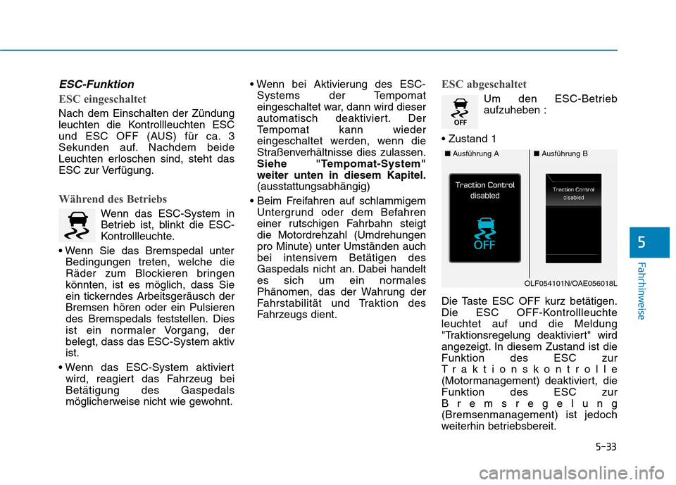 Hyundai Ioniq Hybrid 2017 Betriebsanleitung (in German) 5-33
Fahrhinweise
5
ESC-Funktion
ESC eingeschaltet
Nach dem Einschalten der Zündung
leuchten die Kontrollleuchten ESC
und ESC OFF (AUS) für ca. 3
Sekunden auf. Nachdem beide
Leuchten erloschen sind Hyundai Ioniq Hybrid 2017 Betriebsanleitung (in German) 5-33
Fahrhinweise
5
ESC-Funktion
ESC eingeschaltet
Nach dem Einschalten der Zündung
leuchten die Kontrollleuchten ESC
und ESC OFF (AUS) für ca. 3
Sekunden auf. Nachdem beide
Leuchten erloschen sind