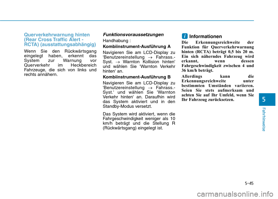 Hyundai Ioniq Hybrid 2017  Betriebsanleitung (in German) 5-45
Fahrhinweise
5
Querverkehrwarnung hinten 
(Rear Cross Traffic Alert -
RCTA) (ausstattungsabhängig)
Wenn Sie den Rückwärtsgang 
eingelegt haben, erkennt das
System zur Warnung vor
Querverkehr i