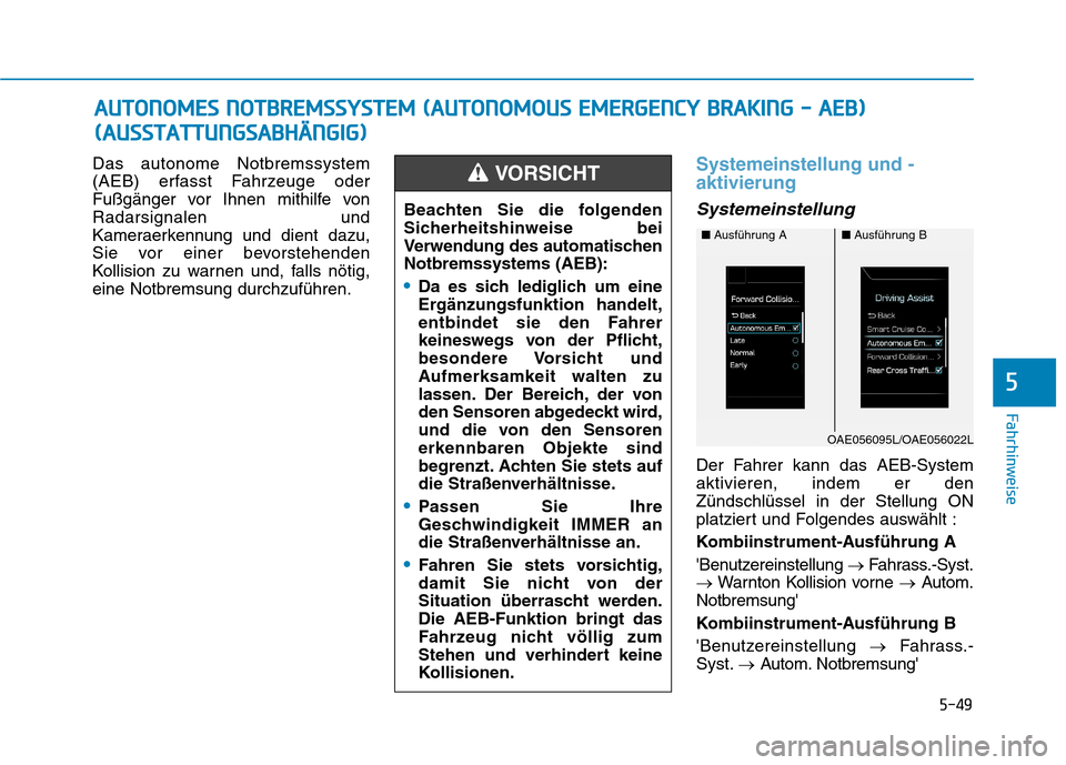Hyundai Ioniq Hybrid 2017 Betriebsanleitung (in German) 5-49
Fahrhinweise
5
Das autonome Notbremssystem
(AEB) erfasst Fahrzeuge oder
Fußgänger vor Ihnen mithilfe vonRadarsignalen und
Kameraerkennung und dient dazu,
Sie vor einer bevorstehenden
Kollision Hyundai Ioniq Hybrid 2017 Betriebsanleitung (in German) 5-49
Fahrhinweise
5
Das autonome Notbremssystem
(AEB) erfasst Fahrzeuge oder
Fußgänger vor Ihnen mithilfe vonRadarsignalen und
Kameraerkennung und dient dazu,
Sie vor einer bevorstehenden
Kollision