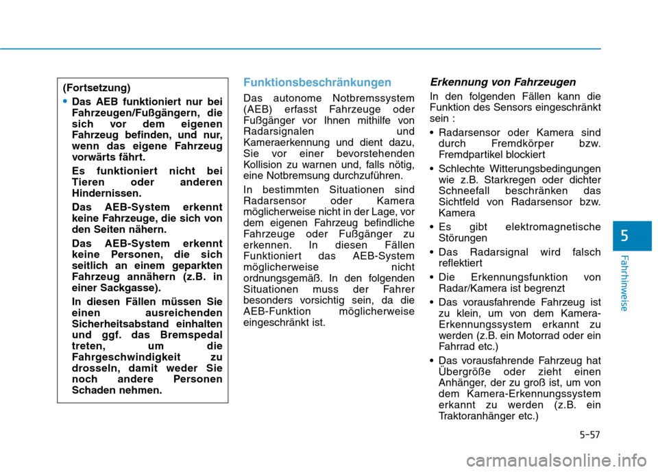 Hyundai Ioniq Hybrid 2017 Betriebsanleitung (in German) 5-57
Fahrhinweise
5
Funktionsbeschränkungen
Das autonome Notbremssystem
(AEB) erfasst Fahrzeuge oder
Fußgänger vor Ihnen mithilfe vonRadarsignalen und
Kameraerkennung und dient dazu,
Sie vor einer Hyundai Ioniq Hybrid 2017 Betriebsanleitung (in German) 5-57
Fahrhinweise
5
Funktionsbeschränkungen
Das autonome Notbremssystem
(AEB) erfasst Fahrzeuge oder
Fußgänger vor Ihnen mithilfe vonRadarsignalen und
Kameraerkennung und dient dazu,
Sie vor einer