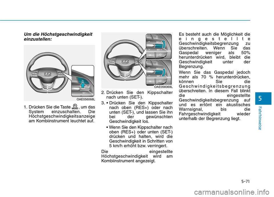 Hyundai Ioniq Hybrid 2017 Betriebsanleitung (in German) 5-71
Fahrhinweise
5
Um die Höchstgeschwindigkeiteinzustellen:
1. Drücken Sie die Taste , um das System einzuschalten. Die
Höchstgeschwindigkeitsanzeige
am Kombiinstrument leuchtet auf. 2. Drücke Hyundai Ioniq Hybrid 2017 Betriebsanleitung (in German) 5-71
Fahrhinweise
5
Um die Höchstgeschwindigkeiteinzustellen:
1. Drücken Sie die Taste , um das System einzuschalten. Die
Höchstgeschwindigkeitsanzeige
am Kombiinstrument leuchtet auf. 2. Drücke