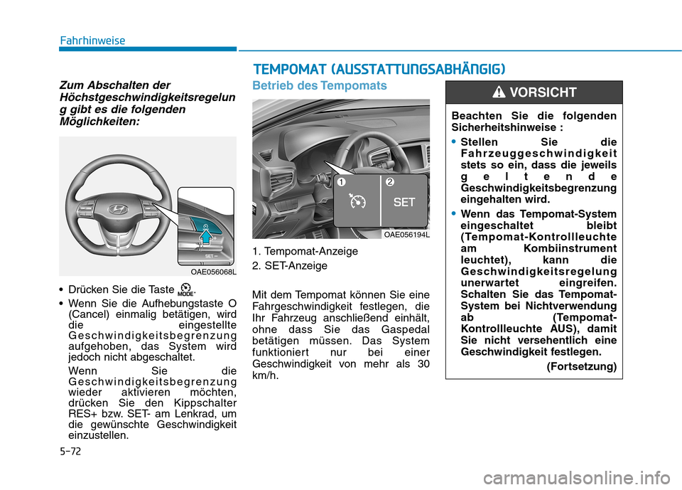 Hyundai Ioniq Hybrid 2017 Betriebsanleitung (in German) 5-72
Fahrhinweise
Zum Abschalten derHöchstgeschwindigkeitsregelun
g gibt es die folgenden Möglichkeiten:
Drücken Sie die Taste .
Wenn Sie die Aufhebungstaste O (Cancel) einmalig betätigen, wir Hyundai Ioniq Hybrid 2017 Betriebsanleitung (in German) 5-72
Fahrhinweise
Zum Abschalten derHöchstgeschwindigkeitsregelun
g gibt es die folgenden Möglichkeiten:
Drücken Sie die Taste .
Wenn Sie die Aufhebungstaste O (Cancel) einmalig betätigen, wir