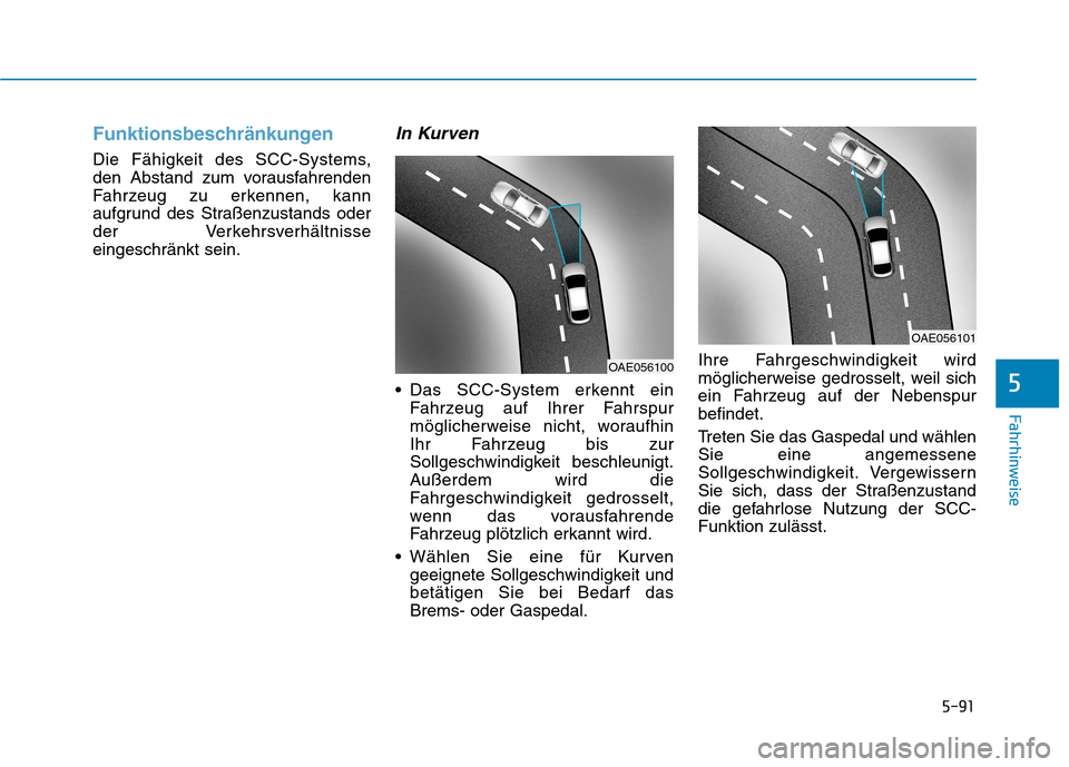 Hyundai Ioniq Hybrid 2017  Betriebsanleitung (in German) 5-91
Fahrhinweise
5
Funktionsbeschränkungen
Die Fähigkeit des SCC-Systems, 
den Abstand zum vorausfahrenden
Fahrzeug zu erkennen, kann
aufgrund des Straßenzustands oder
der Verkehrsverhältnisseein