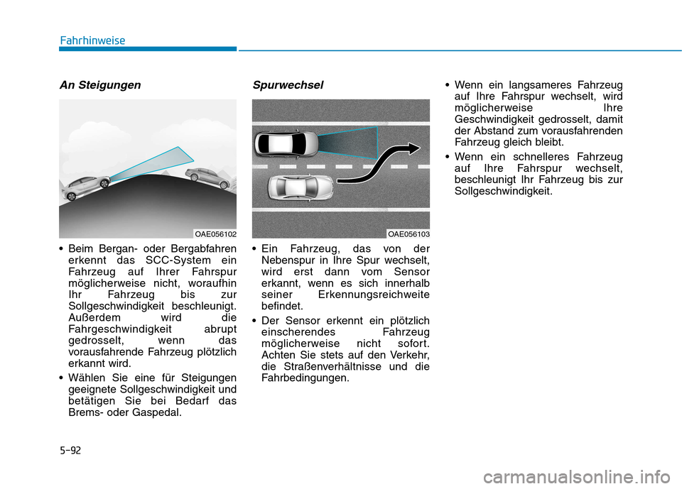 Hyundai Ioniq Hybrid 2017 Betriebsanleitung (in German) 5-92
Fahrhinweise
An Steigungen
Beim Bergan- oder Bergabfahrenerkennt das SCC-System ein
Fahrzeug auf Ihrer Fahrspur
möglicherweise nicht, woraufhin
Ihr Fahrzeug bis zur
Sollgeschwindigkeit beschle Hyundai Ioniq Hybrid 2017 Betriebsanleitung (in German) 5-92
Fahrhinweise
An Steigungen
Beim Bergan- oder Bergabfahrenerkennt das SCC-System ein
Fahrzeug auf Ihrer Fahrspur
möglicherweise nicht, woraufhin
Ihr Fahrzeug bis zur
Sollgeschwindigkeit beschle