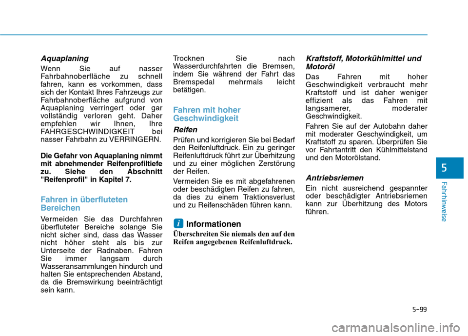 Hyundai Ioniq Hybrid 2017 Betriebsanleitung (in German) 5-99
Fahrhinweise
5
Aquaplaning
Wenn Sie auf nasser
Fahrbahnoberfläche zu schnell
fahren, kann es vorkommen, dass
sich der Kontakt Ihres Fahrzeugs zur
Fahrbahnoberfläche aufgrund von
Aquaplaning ve Hyundai Ioniq Hybrid 2017 Betriebsanleitung (in German) 5-99
Fahrhinweise
5
Aquaplaning
Wenn Sie auf nasser
Fahrbahnoberfläche zu schnell
fahren, kann es vorkommen, dass
sich der Kontakt Ihres Fahrzeugs zur
Fahrbahnoberfläche aufgrund von
Aquaplaning ve