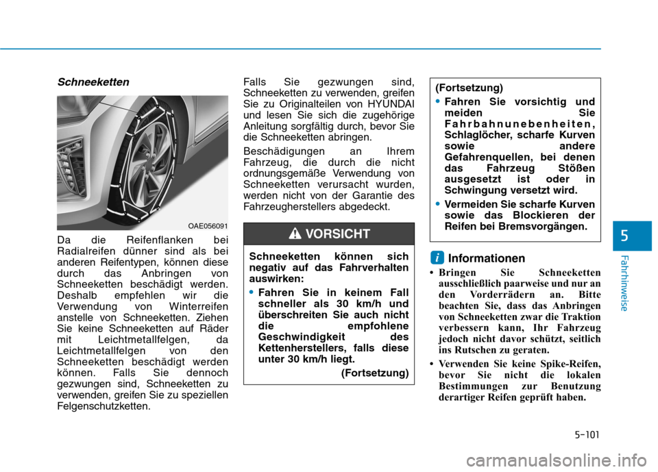 Hyundai Ioniq Hybrid 2017 Betriebsanleitung (in German) 5-101
Fahrhinweise
5
Schneeketten
Da die Reifenflanken bei
Radialreifen dünner sind als bei
anderen Reifentypen, können diese
durch das Anbringen von
Schneeketten beschädigt werden.
Deshalb empfeh Hyundai Ioniq Hybrid 2017 Betriebsanleitung (in German) 5-101
Fahrhinweise
5
Schneeketten
Da die Reifenflanken bei
Radialreifen dünner sind als bei
anderen Reifentypen, können diese
durch das Anbringen von
Schneeketten beschädigt werden.
Deshalb empfeh