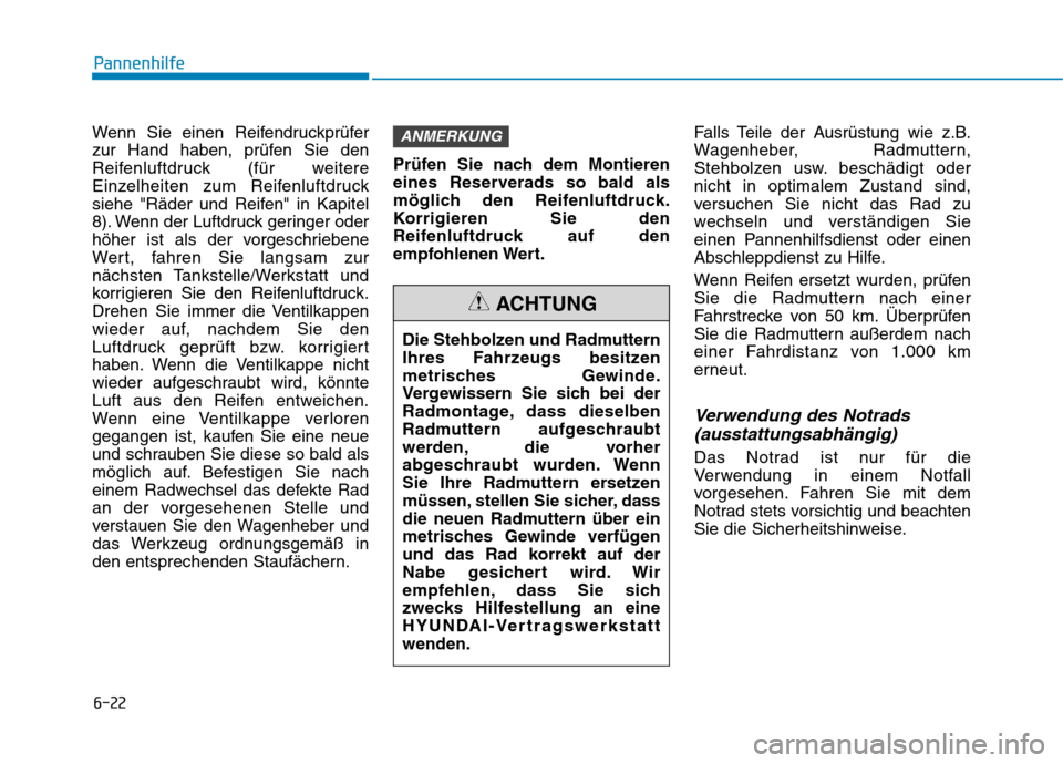 Hyundai Ioniq Hybrid 2017 Betriebsanleitung (in German) 6-22
Pannenhilfe
Wenn Sie einen Reifendruckprüfer
zur Hand haben, prüfen Sie den
Reifenluftdruck (für weitere
Einzelheiten zum Reifenluftdruck
siehe "Räder und Reifen" in Kapitel
8). Wenn der Luf Hyundai Ioniq Hybrid 2017 Betriebsanleitung (in German) 6-22
Pannenhilfe
Wenn Sie einen Reifendruckprüfer
zur Hand haben, prüfen Sie den
Reifenluftdruck (für weitere
Einzelheiten zum Reifenluftdruck
siehe "Räder und Reifen" in Kapitel
8). Wenn der Luf