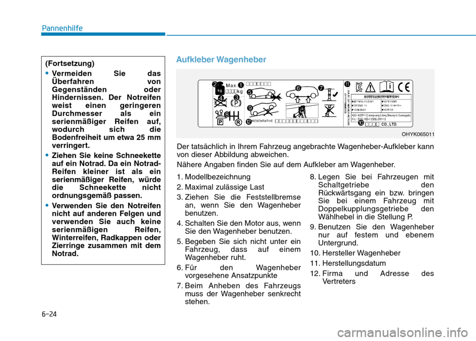 Hyundai Ioniq Hybrid 2017 Betriebsanleitung (in German) 6-24
Pannenhilfe
Aufkleber Wagenheber
Der tatsächlich in Ihrem Fahrzeug angebrachte Wagenheber-Aufkleber kann
von dieser Abbildung abweichen.
Nähere Angaben finden Sie auf dem Aufkleber am Wagenhe Hyundai Ioniq Hybrid 2017 Betriebsanleitung (in German) 6-24
Pannenhilfe
Aufkleber Wagenheber
Der tatsächlich in Ihrem Fahrzeug angebrachte Wagenheber-Aufkleber kann
von dieser Abbildung abweichen.
Nähere Angaben finden Sie auf dem Aufkleber am Wagenhe