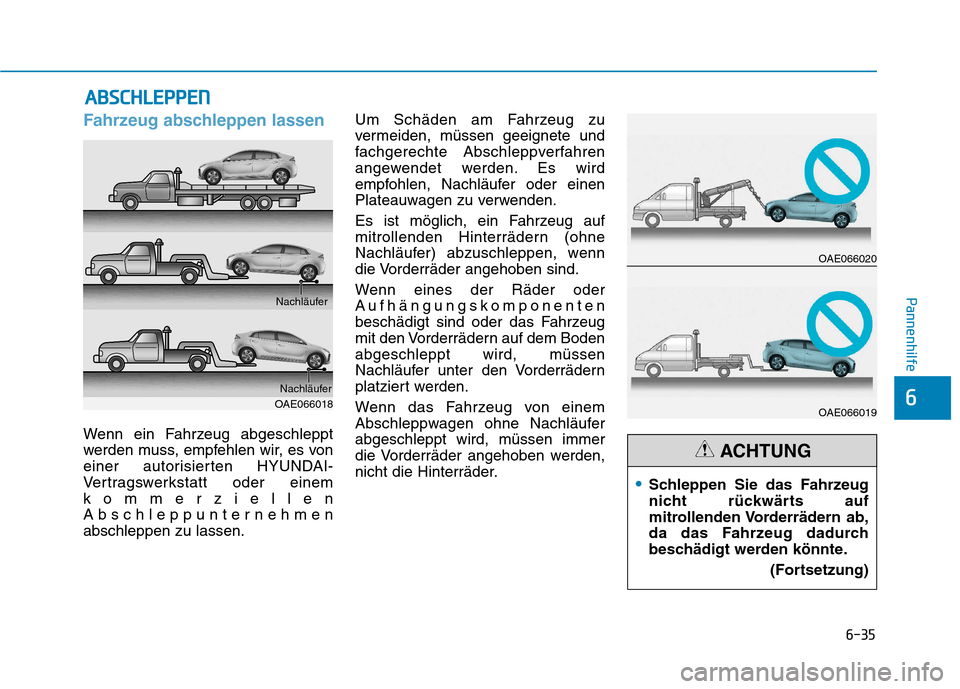 Hyundai Ioniq Hybrid 2017 Betriebsanleitung (in German) 6-35
Pannenhilfe
6
Fahrzeug abschleppen lassen
Wenn ein Fahrzeug abgeschleppt
werden muss, empfehlen wir, es von
einer autorisierten HYUNDAI-
Vertragswerkstatt oder einem
kommerziellen
Abschleppunter Hyundai Ioniq Hybrid 2017 Betriebsanleitung (in German) 6-35
Pannenhilfe
6
Fahrzeug abschleppen lassen
Wenn ein Fahrzeug abgeschleppt
werden muss, empfehlen wir, es von
einer autorisierten HYUNDAI-
Vertragswerkstatt oder einem
kommerziellen
Abschleppunter
