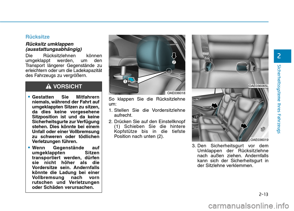 Hyundai Ioniq Hybrid 2017 Betriebsanleitung (in German) 2-13
Sicherheitssysteme Ihres Fahrzeugs
2
Rücksitze
Rücksitz umklappen(ausstattungsabhängig)
Die Rücksitzlehnen können
umgeklappt werden, um den
Transport längerer Gegenstände zu
erleichtern o Hyundai Ioniq Hybrid 2017 Betriebsanleitung (in German) 2-13
Sicherheitssysteme Ihres Fahrzeugs
2
Rücksitze
Rücksitz umklappen(ausstattungsabhängig)
Die Rücksitzlehnen können
umgeklappt werden, um den
Transport längerer Gegenstände zu
erleichtern o