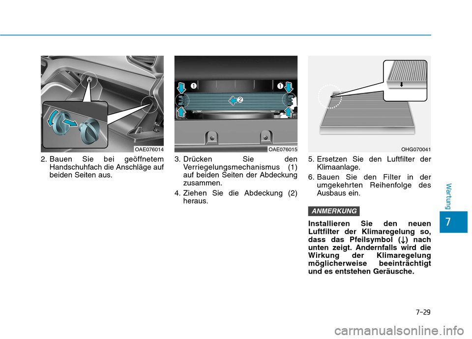 Hyundai Ioniq Hybrid 2017  Betriebsanleitung (in German) 7-29
7
Wartung
2. Bauen Sie bei geöffnetemHandschuhfach die Anschläge auf 
beiden Seiten aus. 3. Drücken Sie den
Verriegelungsmechanismus (1)
auf beiden Seiten der Abdeckungzusammen.
4. Ziehen Sie 