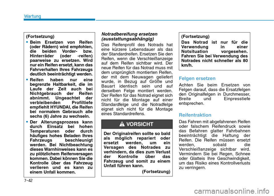 Hyundai Ioniq Hybrid 2017 Betriebsanleitung (in German) 7-42
Wartung
Notradbereifung ersetzen(ausstattungsabhängig)
Das Reifenprofil des Notrads hat
eine kürzere Lebensdauer als das
der Standardreifen. Ersetzen Sie den
Reifen, wenn die Verschleißanzeig Hyundai Ioniq Hybrid 2017 Betriebsanleitung (in German) 7-42
Wartung
Notradbereifung ersetzen(ausstattungsabhängig)
Das Reifenprofil des Notrads hat
eine kürzere Lebensdauer als das
der Standardreifen. Ersetzen Sie den
Reifen, wenn die Verschleißanzeig