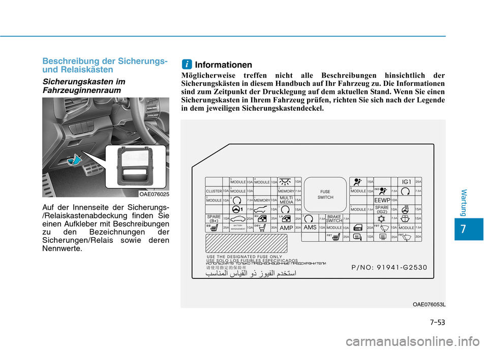Hyundai Ioniq Hybrid 2017  Betriebsanleitung (in German) 7-53
7
Wartung
Beschreibung der Sicherungs- und Relaiskästen
Sicherungskasten imFahrzeuginnenraum
Auf der Innenseite der Sicherungs- 
/Relaiskastenabdeckung finden Sie
einen Aufkleber mit Beschreibun