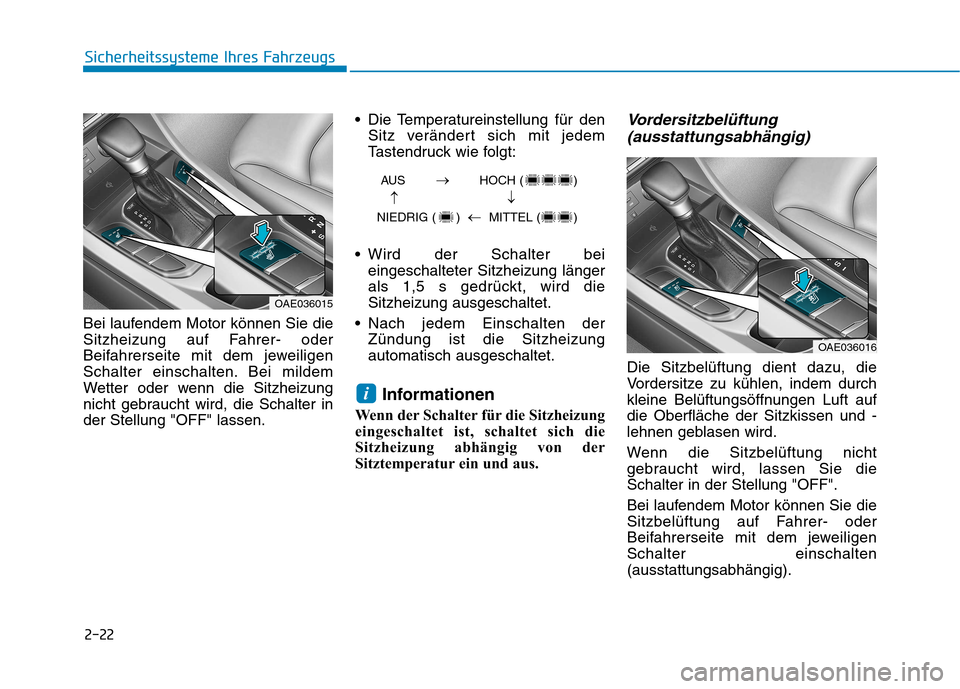 Hyundai Ioniq Hybrid 2017 Betriebsanleitung (in German) 2-22
Sicherheitssysteme Ihres Fahrzeugs
Bei laufendem Motor können Sie die
Sitzheizung auf Fahrer- oder
Beifahrerseite mit dem jeweiligen
Schalter einschalten. Bei mildem
Wetter oder wenn die Sitzhe Hyundai Ioniq Hybrid 2017 Betriebsanleitung (in German) 2-22
Sicherheitssysteme Ihres Fahrzeugs
Bei laufendem Motor können Sie die
Sitzheizung auf Fahrer- oder
Beifahrerseite mit dem jeweiligen
Schalter einschalten. Bei mildem
Wetter oder wenn die Sitzhe