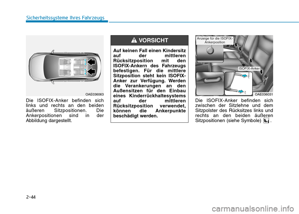 Hyundai Ioniq Hybrid 2017  Betriebsanleitung (in German) 2-44
Die ISOFIX-Anker befinden sich links und rechts an den beiden
äußeren Sitzpositionen. Die
Ankerpositionen sind in der
Abbildung dargestellt.
Die ISOFIX-Anker befinden sichzwischen der Sitzlehne