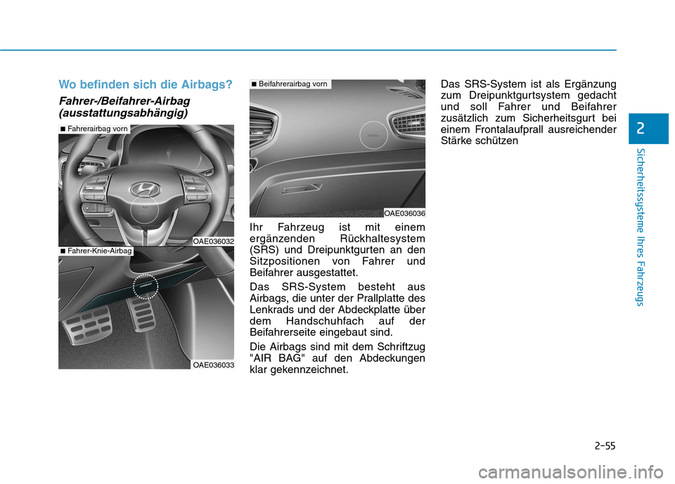 Hyundai Ioniq Hybrid 2017  Betriebsanleitung (in German) 2-55
Sicherheitssysteme Ihres Fahrzeugs
2
Wo befinden sich die Airbags?
Fahrer-/Beifahrer-Airbag(ausstattungsabhängig)
Ihr Fahrzeug ist mit einem 
ergänzenden Rückhaltesystem
(SRS) und Dreipunktgur
