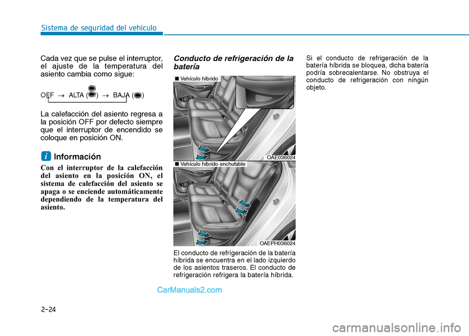 Hyundai Ioniq Hybrid 2017  Manual del propietario (in Spanish) 2-24
Sistema de seguridad del vehículo
Cada vez que se pulse el interruptor, 
el ajuste de la temperatura delasiento cambia como sigue: 
La calefacción del asiento regresa a 
la posición OFF por de