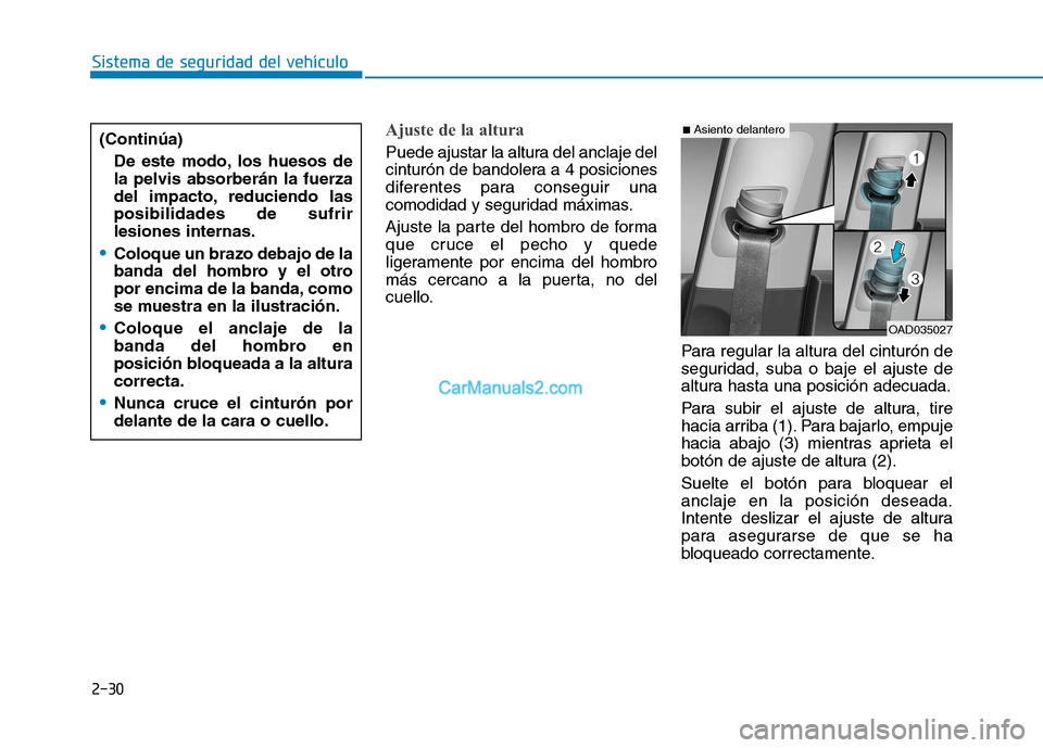 Hyundai Ioniq Hybrid 2017 Manual del propietario (in Spanish) 2-30
Sistema de seguridad del vehículo
Ajuste de la altura
Puede ajustar la altura del anclaje del
cinturón de bandolera a 4 posiciones
diferentes para conseguir una
comodidad y seguridad máximas Hyundai Ioniq Hybrid 2017 Manual del propietario (in Spanish) 2-30
Sistema de seguridad del vehículo
Ajuste de la altura
Puede ajustar la altura del anclaje del
cinturón de bandolera a 4 posiciones
diferentes para conseguir una
comodidad y seguridad máximas