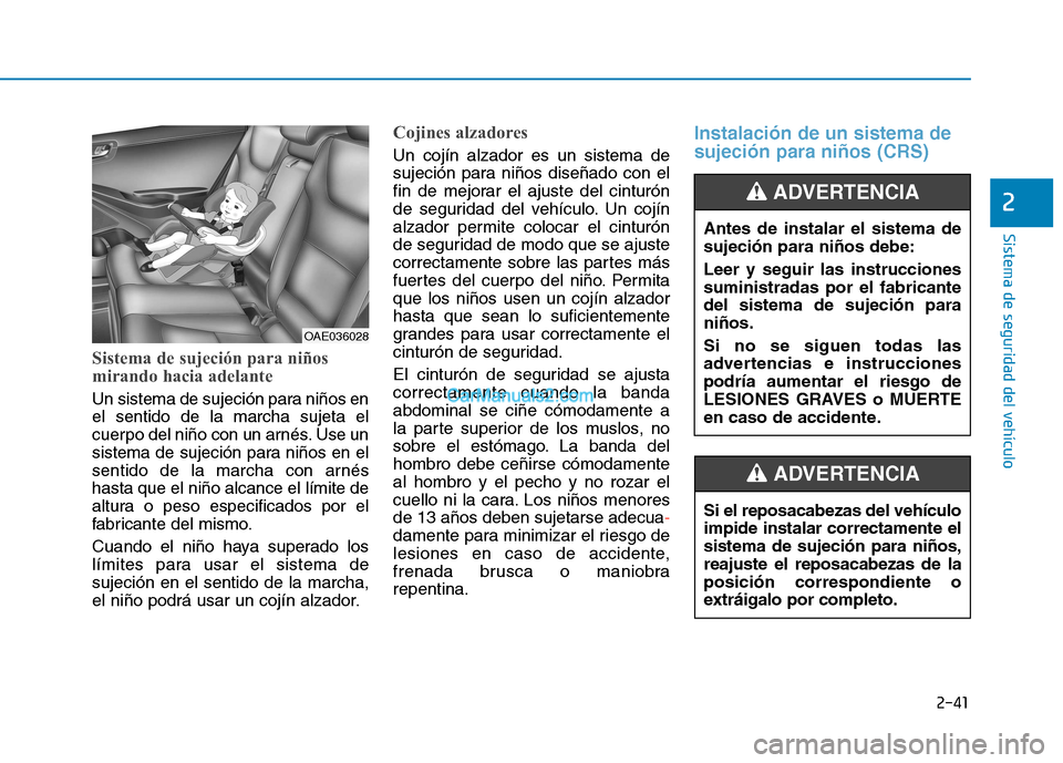 Hyundai Ioniq Hybrid 2017 Manual del propietario (in Spanish) 2-41
Sistema de seguridad del vehículo
2
Sistema de sujeción para niños
mirando hacia adelante
Un sistema de sujeción para niños en el sentido de la marcha sujeta el
cuerpo del niño con un arn Hyundai Ioniq Hybrid 2017 Manual del propietario (in Spanish) 2-41
Sistema de seguridad del vehículo
2
Sistema de sujeción para niños
mirando hacia adelante
Un sistema de sujeción para niños en el sentido de la marcha sujeta el
cuerpo del niño con un arn