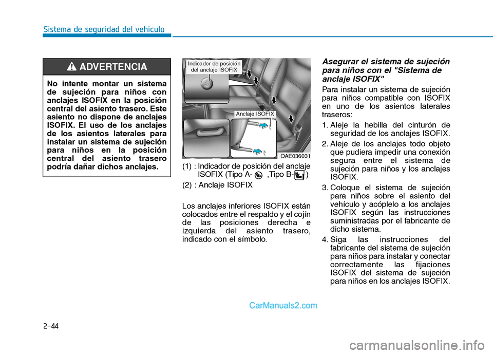 Hyundai Ioniq Hybrid 2017 Manual del propietario (in Spanish) 2-44
Sistema de seguridad del vehículo
(1) : Indicador de posición del anclaje
ISOFIX (Tipo A- ,Tipo B- )
(2) : Anclaje ISOFIX
Los anclajes inferiores ISOFIX están colocados entre el respaldo y el Hyundai Ioniq Hybrid 2017 Manual del propietario (in Spanish) 2-44
Sistema de seguridad del vehículo
(1) : Indicador de posición del anclaje
ISOFIX (Tipo A- ,Tipo B- )
(2) : Anclaje ISOFIX
Los anclajes inferiores ISOFIX están colocados entre el respaldo y el