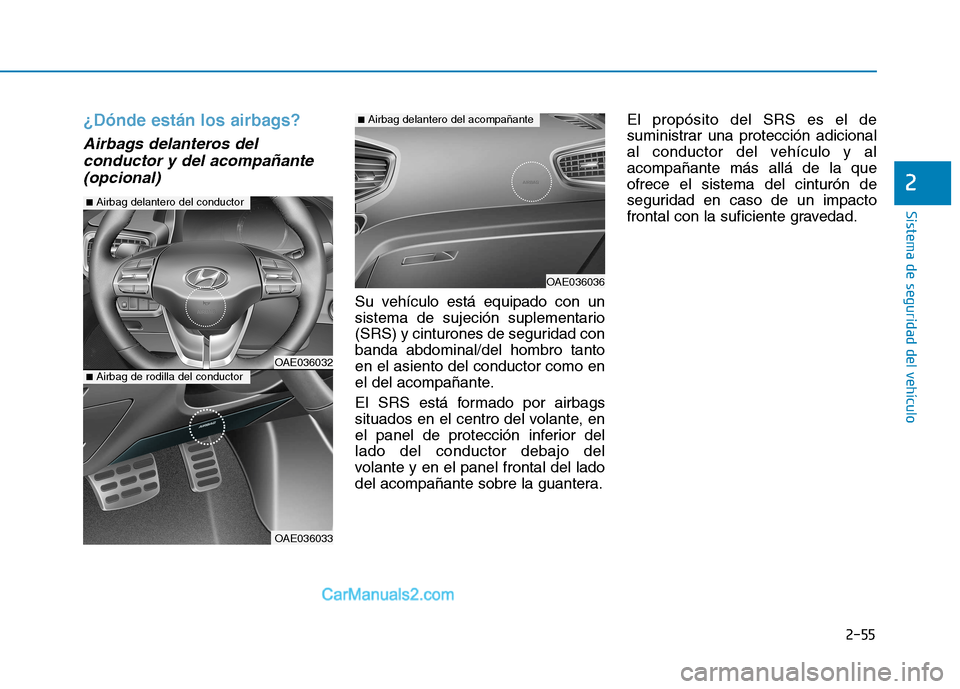 Hyundai Ioniq Hybrid 2017  Manual del propietario (in Spanish) 2-55
Sistema de seguridad del vehículo
2
¿Dónde están los airbags?
Airbags delanteros delconductor y del acompañante
(opcional)
Su vehículo está equipado con un 
sistema de sujeción suplementa