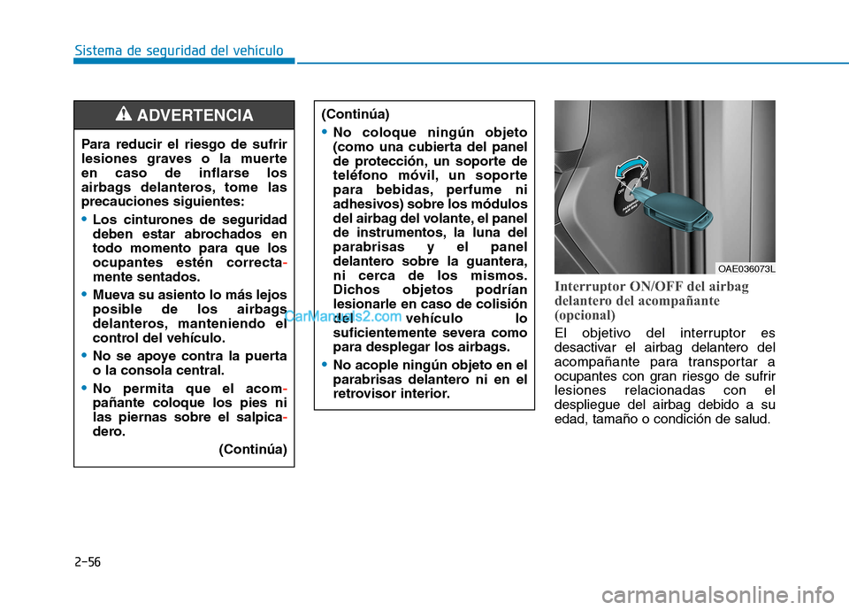Hyundai Ioniq Hybrid 2017 Manual del propietario (in Spanish) 2-56
Sistema de seguridad del vehículo
Interruptor ON/OFF del airbag
delantero del acompañante
(opcional)
El objetivo del interruptor es
desactivar el airbag delantero del
acompañante para transp Hyundai Ioniq Hybrid 2017 Manual del propietario (in Spanish) 2-56
Sistema de seguridad del vehículo
Interruptor ON/OFF del airbag
delantero del acompañante
(opcional)
El objetivo del interruptor es
desactivar el airbag delantero del
acompañante para transp