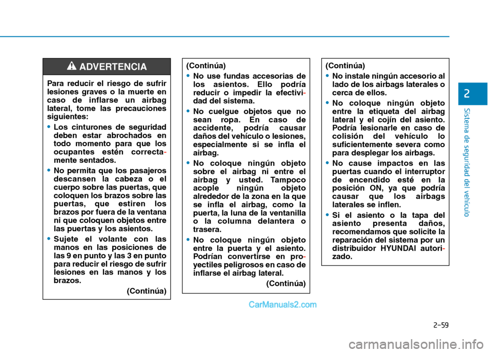 Hyundai Ioniq Hybrid 2017 Manual del propietario (in Spanish) 2-59
Sistema de seguridad del vehículo
2
(Continúa)
No instale ningún accesorio al
lado de los airbags laterales o
cerca de ellos.
No coloque ningún objeto
entre la etiqueta del airbaglateral y Hyundai Ioniq Hybrid 2017 Manual del propietario (in Spanish) 2-59
Sistema de seguridad del vehículo
2
(Continúa)
No instale ningún accesorio al
lado de los airbags laterales o
cerca de ellos.
No coloque ningún objeto
entre la etiqueta del airbaglateral y