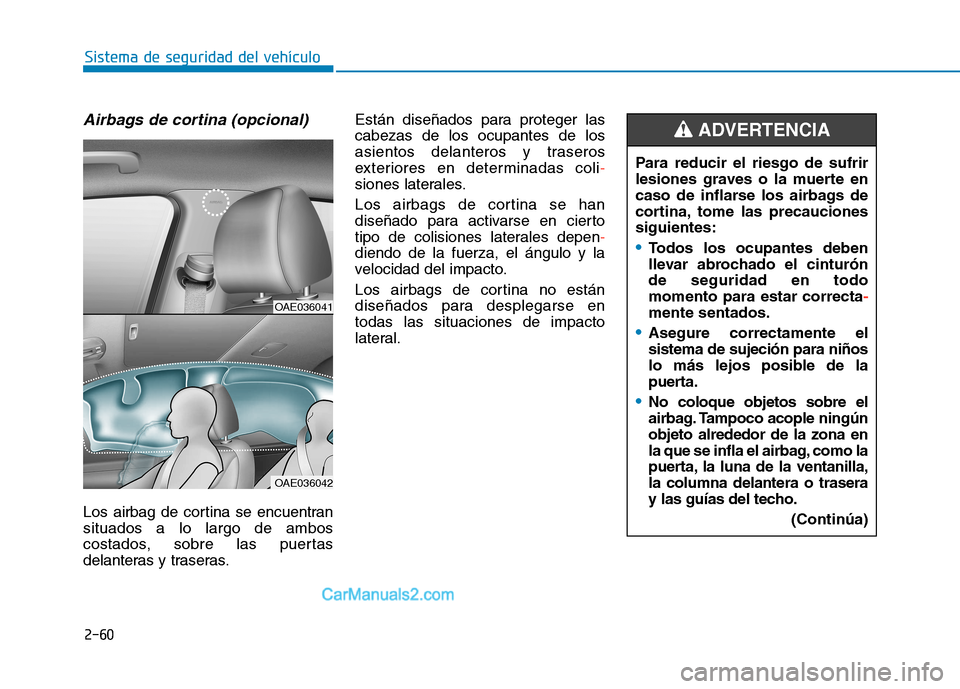 Hyundai Ioniq Hybrid 2017 Manual del propietario (in Spanish) 2-60
Sistema de seguridad del vehículo
Airbags de cortina (opcional)
Los airbag de cortina se encuentran situados a lo largo de ambos
costados, sobre las puertas
delanteras y traseras.Están diseña Hyundai Ioniq Hybrid 2017 Manual del propietario (in Spanish) 2-60
Sistema de seguridad del vehículo
Airbags de cortina (opcional)
Los airbag de cortina se encuentran situados a lo largo de ambos
costados, sobre las puertas
delanteras y traseras.Están diseña