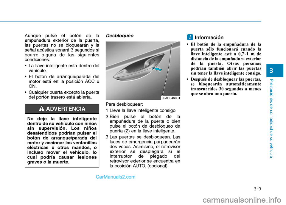 Hyundai Ioniq Hybrid 2017 Manual del propietario (in Spanish) 3-9
Prestaciones de comodidad de su vehículo
Aunque pulse el botón de la
empuñadura exterior de la puerta,
las puertas no se bloquearán y laseñal acústica sonará 3 segundos siocurre alguna de Hyundai Ioniq Hybrid 2017 Manual del propietario (in Spanish) 3-9
Prestaciones de comodidad de su vehículo
Aunque pulse el botón de la
empuñadura exterior de la puerta,
las puertas no se bloquearán y laseñal acústica sonará 3 segundos siocurre alguna de