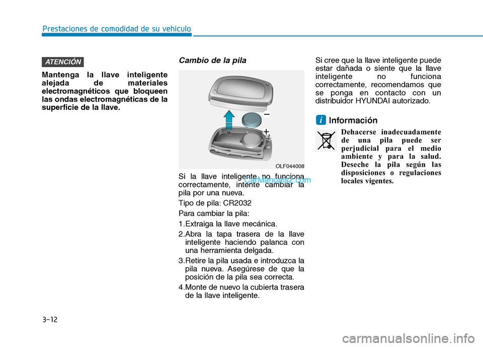 Hyundai Ioniq Hybrid 2017 Manual del propietario (in Spanish) 3-12
Prestaciones de comodidad de su vehículo
Mantenga la llave inteligente alejada de materiales
electromagnéticos que bloqueen
las ondas electromagnéticas de la
superficie de la llave.
Cambio de Hyundai Ioniq Hybrid 2017 Manual del propietario (in Spanish) 3-12
Prestaciones de comodidad de su vehículo
Mantenga la llave inteligente alejada de materiales
electromagnéticos que bloqueen
las ondas electromagnéticas de la
superficie de la llave.
Cambio de