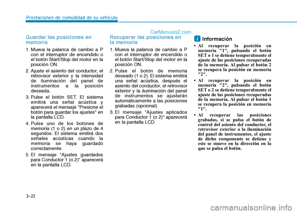 Hyundai Ioniq Hybrid 2017 Manual del propietario (in Spanish) 3-22
Prestaciones de comodidad de su vehículo
Guardar las posiciones en memoria
1. Mueva la palanca de cambio a Pcon el interruptor de encendido o
el botón Start/Stop del motor en laposición ON. Hyundai Ioniq Hybrid 2017 Manual del propietario (in Spanish) 3-22
Prestaciones de comodidad de su vehículo
Guardar las posiciones en memoria
1. Mueva la palanca de cambio a Pcon el interruptor de encendido o
el botón Start/Stop del motor en laposición ON.