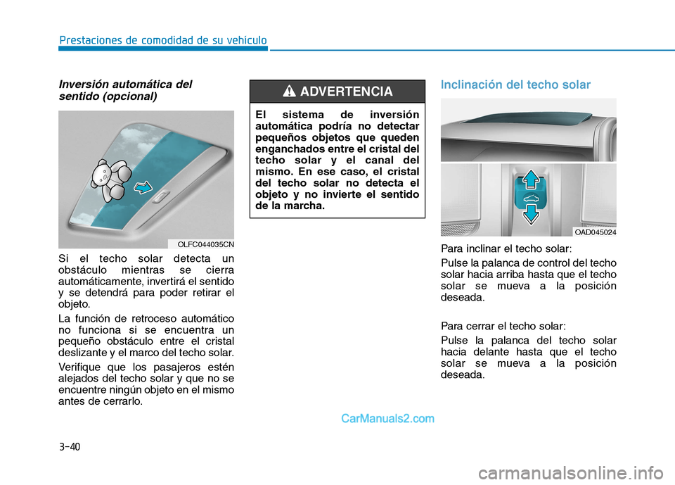 Hyundai Ioniq Hybrid 2017 Manual del propietario (in Spanish) 3-40
Prestaciones de comodidad de su vehículo
Inversión automática delsentido (opcional)
Si el techo solar detecta un
obstáculo mientras se cierra
automáticamente, invertirá el sentido
y se de Hyundai Ioniq Hybrid 2017 Manual del propietario (in Spanish) 3-40
Prestaciones de comodidad de su vehículo
Inversión automática delsentido (opcional)
Si el techo solar detecta un
obstáculo mientras se cierra
automáticamente, invertirá el sentido
y se de